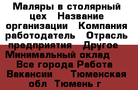 Маляры в столярный цех › Название организации ­ Компания-работодатель › Отрасль предприятия ­ Другое › Минимальный оклад ­ 1 - Все города Работа » Вакансии   . Тюменская обл.,Тюмень г.